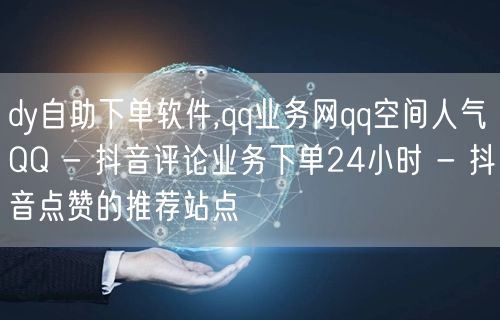 dy自助下单软件,qq业务网qq空间人气QQ - 抖音评论业务下单24小时 - 抖音点赞的推荐站点