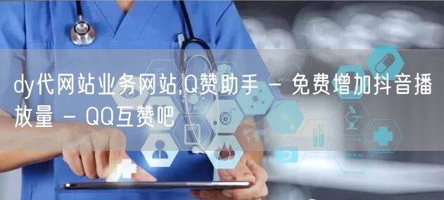 dy代网站业务网站,Q赞助手 - 免费增加抖音播放量 - QQ互赞吧