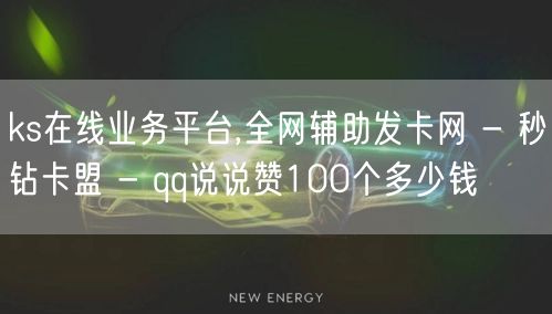 ks在线业务平台,全网辅助发卡网 - 秒钻卡盟 - qq说说赞100个多少钱