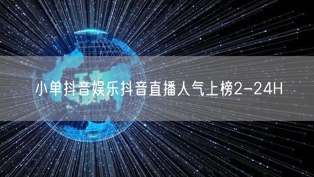 小单抖音娱乐抖音直播人气上榜2-24H