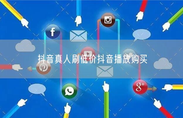 抖音真人刷低价抖音播放购买