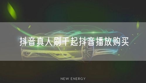 抖音真人刷千起抖音播放购买