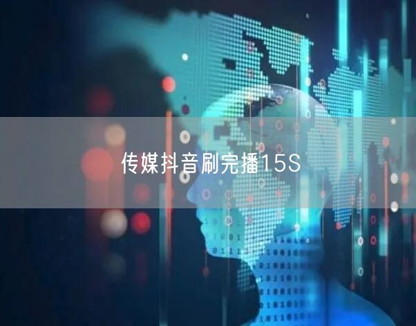 传媒抖音刷完播15S
