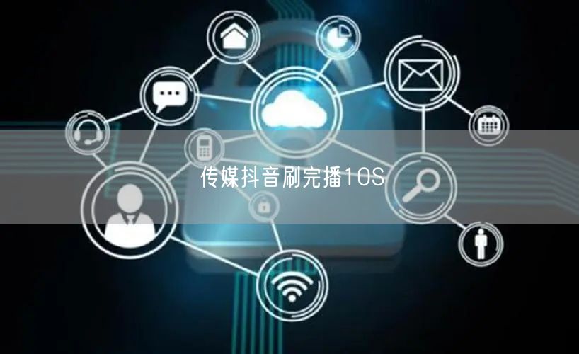传媒抖音刷完播10S