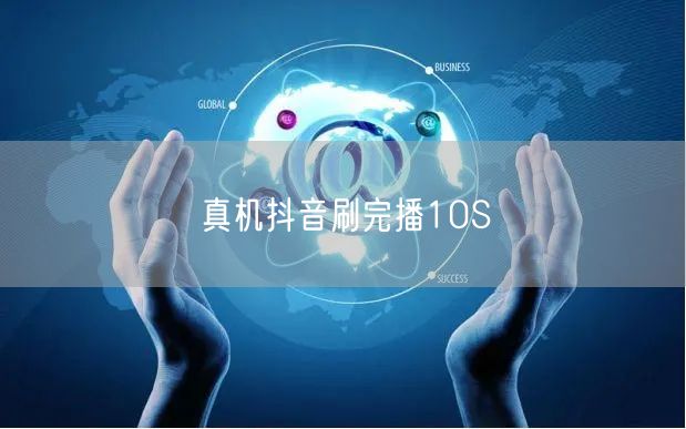 真机抖音刷完播10S