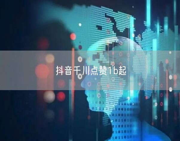 抖音千川点赞1b起