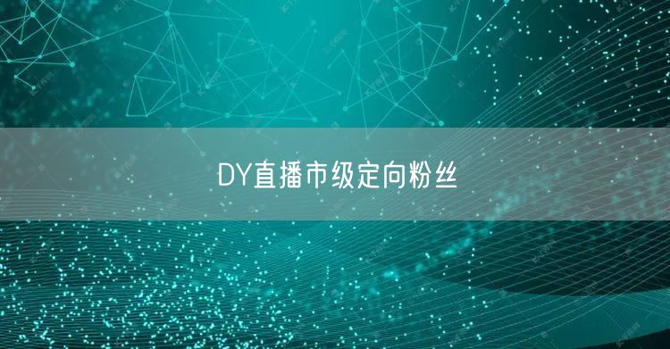 DY直播市级定向粉丝