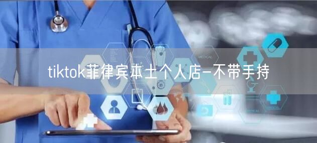 tiktok菲律宾本土个人店-不带手持