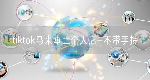 tiktok马来本土个人店-不带手持