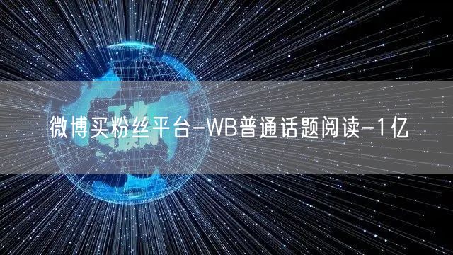 微博买粉丝平台-WB普通话题阅读-1亿