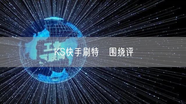 KS快手刷特忦围绕评