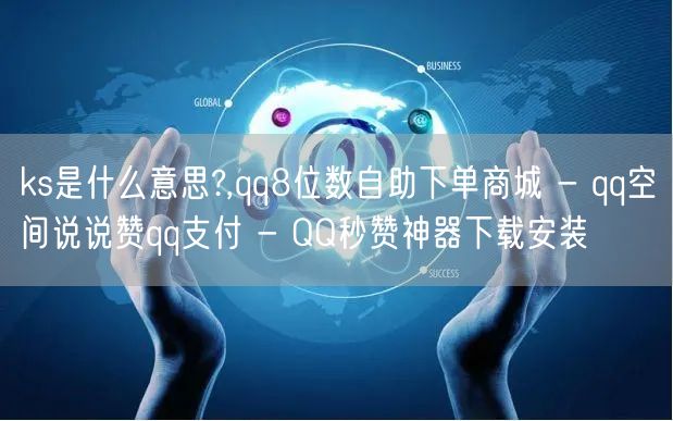 ks是什么意思?,qq8位数自助下单商城 - qq空间说说赞qq支付 - QQ秒赞神器下载安装