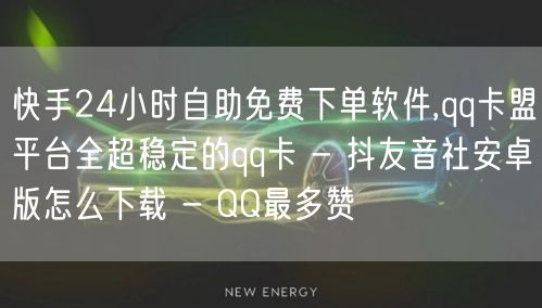 快手24小时自助免费下单软件,qq卡盟平台全超稳定的qq卡 - 抖友音社安卓版怎么下载 - QQ最多赞