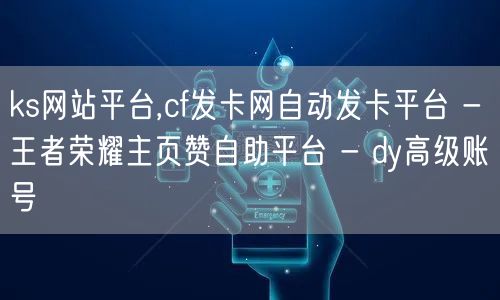 ks网站平台,cf发卡网自动发卡平台 - 王者荣耀主页赞自助平台 - dy高级账号