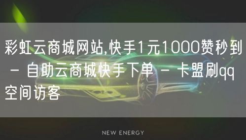 彩虹云商城网站,快手1元1000赞秒到 - 自助云商城快手下单 - 卡盟刷qq空间访客