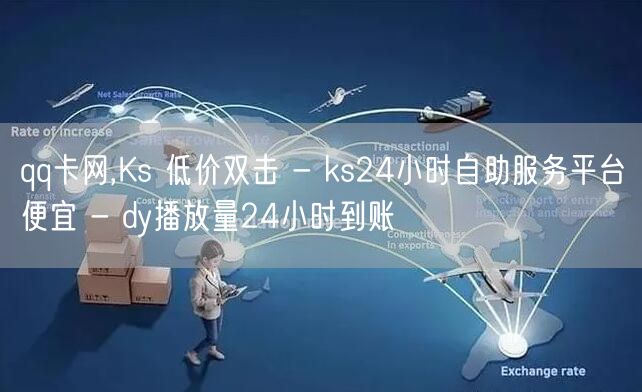 qq卡网,Ks 低价双击 - ks24小时自助服务平台便宜 - dy播放量24小时到账
