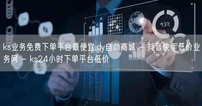 ks业务免费下单平台最便宜,dy自助商城 - 抖音快手低价业务网 - ks24小时下单平台低价