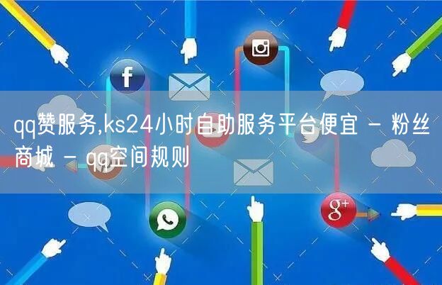 qq赞服务,ks24小时自助服务平台便宜 - 粉丝商城 - qq空间规则