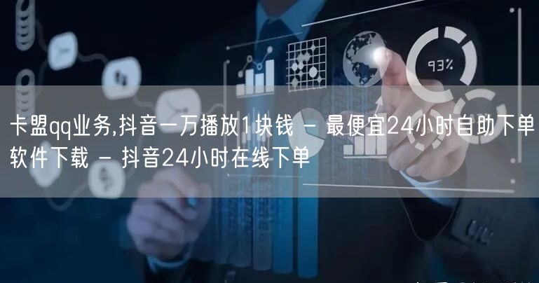 卡盟qq业务,抖音一万播放1块钱 - 最便宜24小时自助下单软件下载 - 抖音24小时在线下单