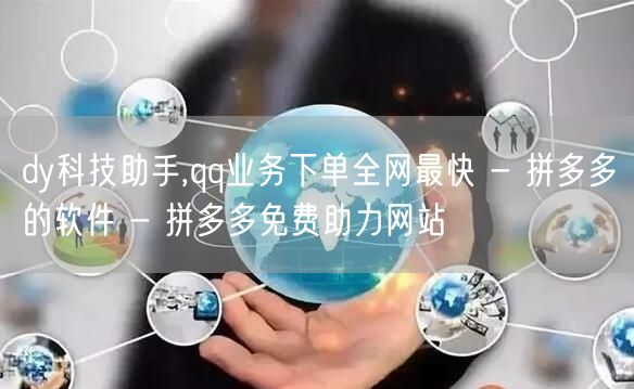 dy科技助手,qq业务下单全网最快 - 拼多多的软件 - 拼多多免费助力网站