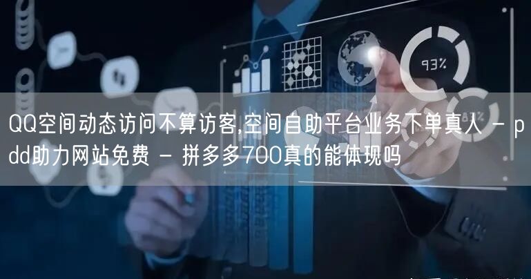 QQ空间动态访问不算访客,空间自助平台业务下单真人 - pdd助力网站免费 - 拼多多700真的能体现吗