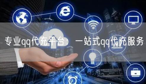专业qq代充平台：一站式qq代充服务