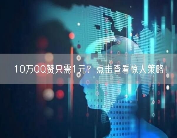 10万QQ赞只需1元？点击查看惊人策略！