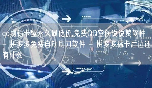 qq刷钻卡盟永久最低价,免费QQ空间说说赞软件 - 拼多多免费自动刷刀软件 - 拼多多福卡后边还有什么