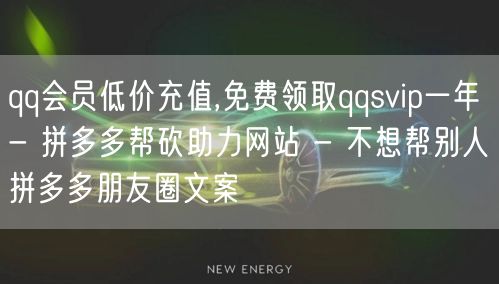 qq会员低价充值,免费领取qqsvip一年 - 拼多多帮砍助力网站 - 不想帮别人拼多多朋友圈文案