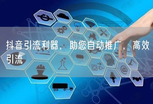 抖音引流利器，助您自动推广，高效引流
