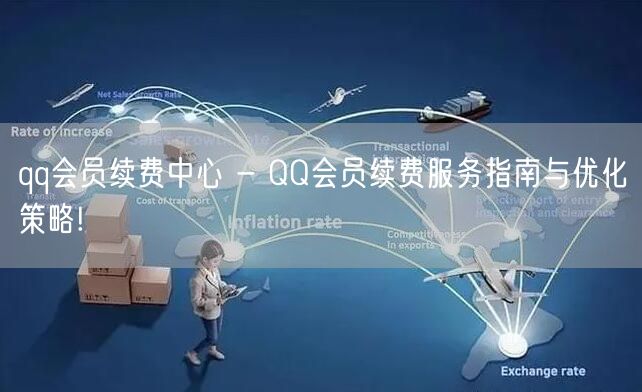 qq会员续费中心 - QQ会员续费服务指南与优化策略!