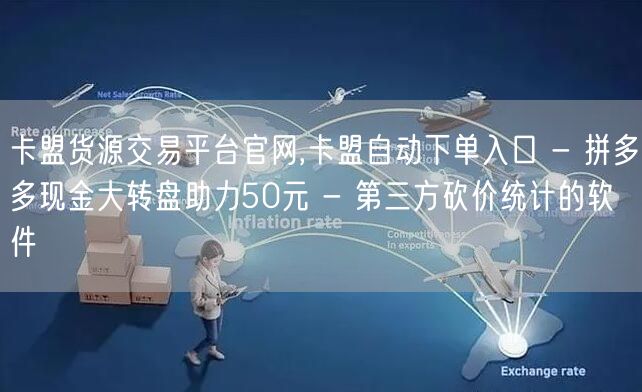 卡盟货源交易平台官网,卡盟自动下单入口 - 拼多多现金大转盘助力50元 - 第三方砍价统计的软件