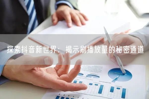 探索抖音新世界：揭示刷播放量的秘密通道