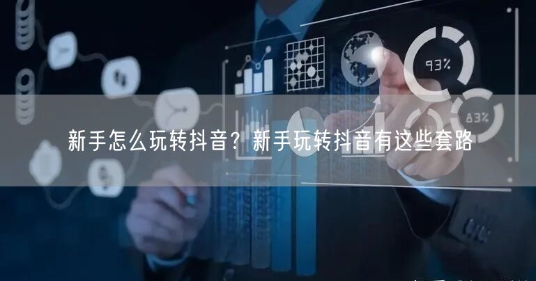 新手怎么玩转抖音？新手玩转抖音有这些套路